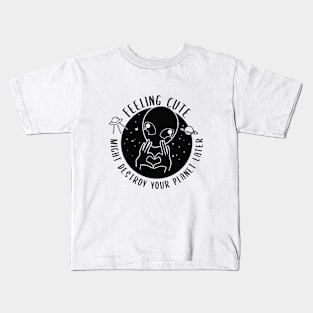 Alien Feeling Cute Might Destroy your planet later Kids T-Shirt